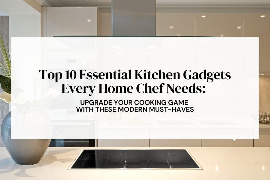 top 10 essential kitchen gadgets every home chef needs